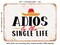DECORATIVE METAL SIGN - Adios to the Single Life - Vintage Rusty Look